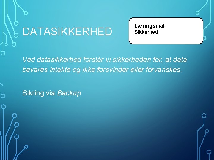 DATASIKKERHED Læringsmål Sikkerhed Ved datasikkerhed forstår vi sikkerheden for, at data bevares intakte og