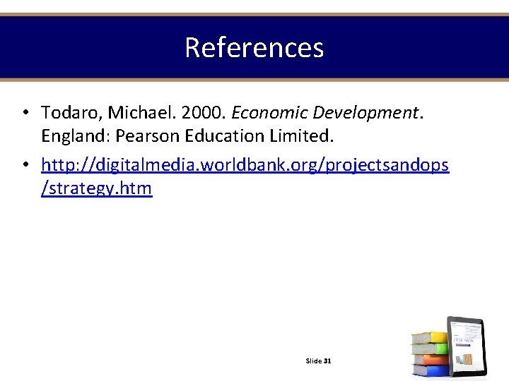 References • Todaro, Michael. 2000. Economic Development. England: Pearson Education Limited. • http: //digitalmedia.