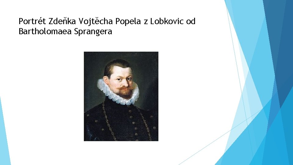 Portrét Zdeňka Vojtěcha Popela z Lobkovic od Bartholomaea Sprangera 