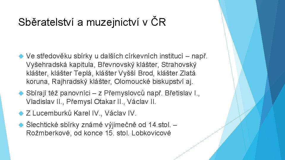 Sběratelství a muzejnictví v ČR Ve středověku sbírky u dalších církevních institucí – např.