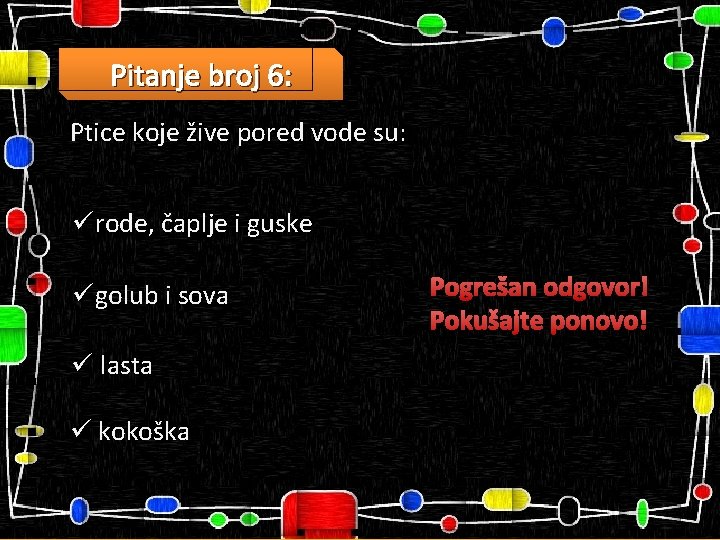 Pitanje broj 6: Ptice koje žive pored vode su: ürode, čaplje i guske ügolub