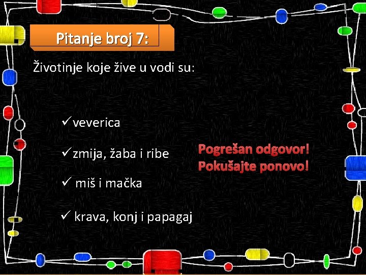 Pitanje broj 7: Životinje koje žive u vodi su: üveverica üzmija, žaba i ribe