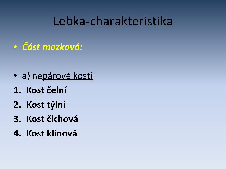 Lebka-charakteristika • Část mozková: • a) nepárové kosti: 1. Kost čelní 2. Kost týlní