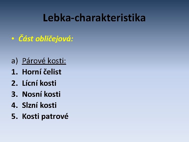 Lebka-charakteristika • Část obličejová: a) 1. 2. 3. 4. 5. Párové kosti: Horní čelist