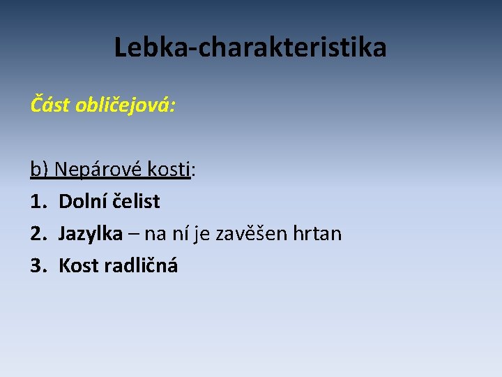 Lebka-charakteristika Část obličejová: b) Nepárové kosti: 1. Dolní čelist 2. Jazylka – na ní