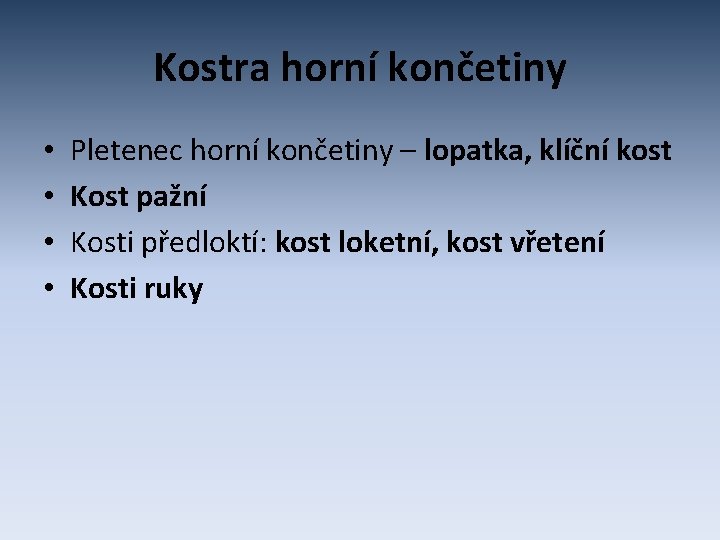 Kostra horní končetiny • • Pletenec horní končetiny – lopatka, klíční kost Kost pažní