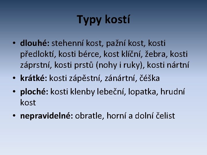 Typy kostí • dlouhé: stehenní kost, pažní kost, kosti předloktí, kosti bérce, kost klíční,