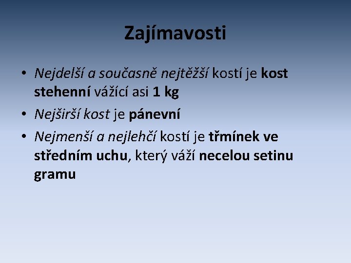 Zajímavosti • Nejdelší a současně nejtěžší kostí je kost stehenní vážící asi 1 kg