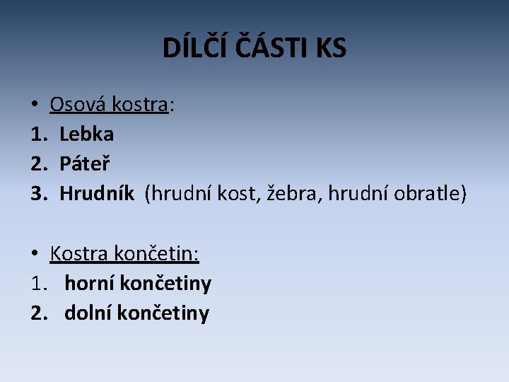 DÍLČÍ ČÁSTI KS • Osová kostra: 1. Lebka 2. Páteř 3. Hrudník (hrudní kost,