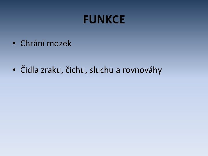 FUNKCE • Chrání mozek • Čidla zraku, čichu, sluchu a rovnováhy 