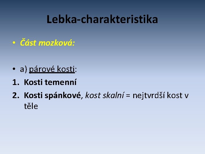 Lebka-charakteristika • Část mozková: • a) párové kosti: 1. Kosti temenní 2. Kosti spánkové,