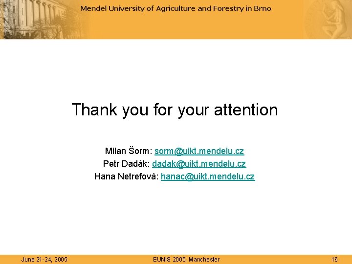 Thank you for your attention Milan Šorm: sorm@uikt. mendelu. cz Petr Dadák: dadak@uikt. mendelu.