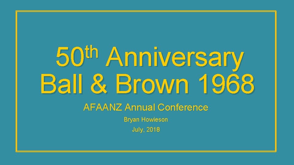 th 50 Anniversary Ball & Brown 1968 AFAANZ Annual Conference Bryan Howieson July, 2018