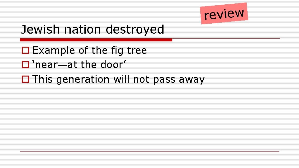 Jewish nation destroyed review o Example of the fig tree o ‘near—at the door’