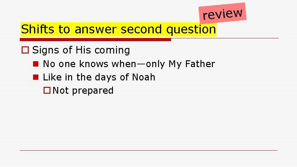 review Shifts to answer second question o Signs of His coming n No one