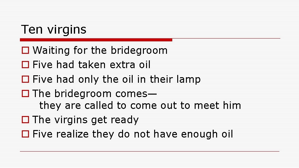 Ten virgins o Waiting for the bridegroom o Five had taken extra oil o