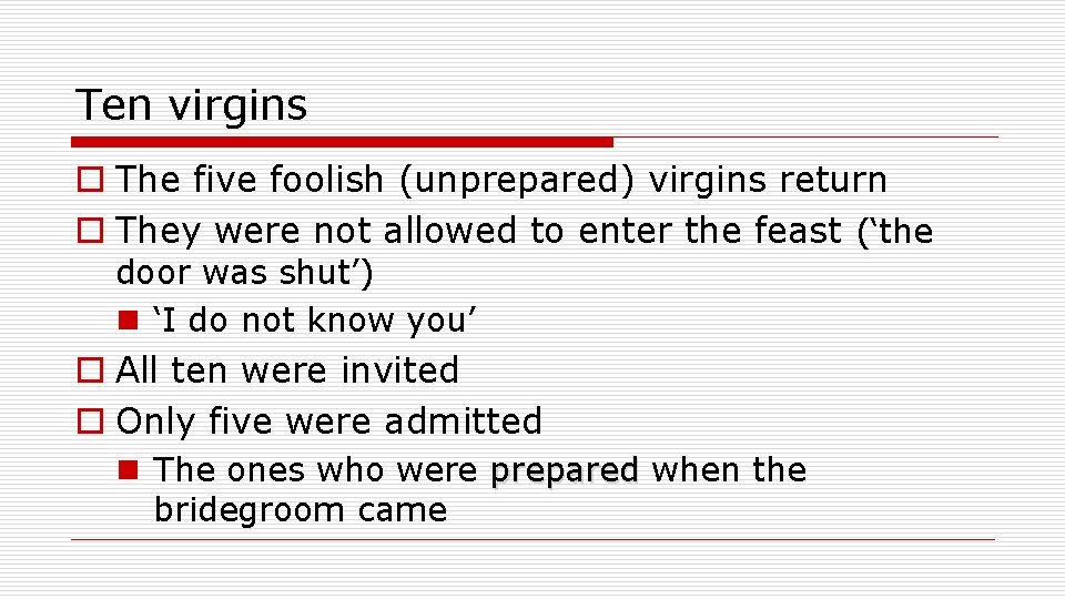 Ten virgins o The five foolish (unprepared) virgins return o They were not allowed