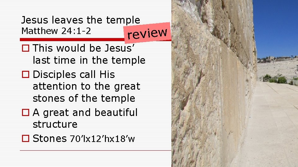 Jesus leaves the temple Matthew 24: 1 -2 review o This would be Jesus’