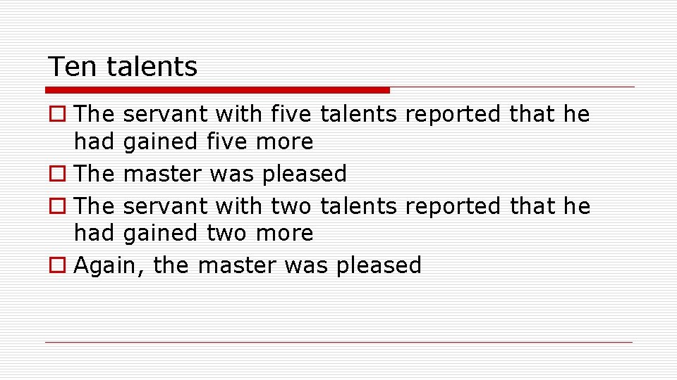 Ten talents o The servant with five talents reported that he had gained five