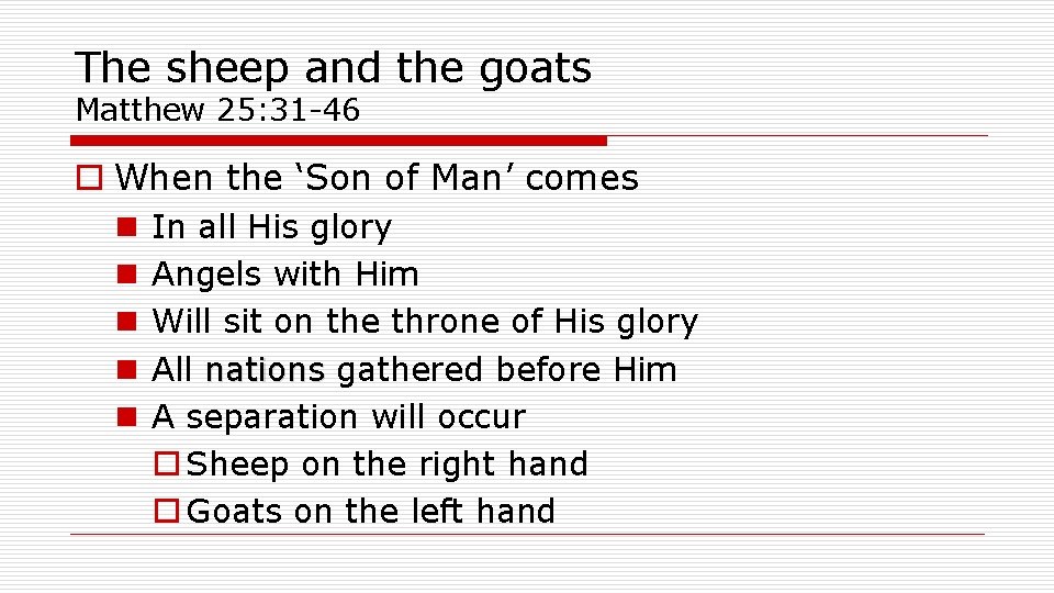The sheep and the goats Matthew 25: 31 -46 o When the ‘Son of