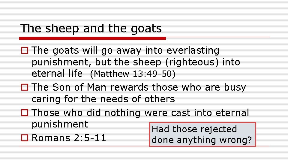 The sheep and the goats o The goats will go away into everlasting punishment,