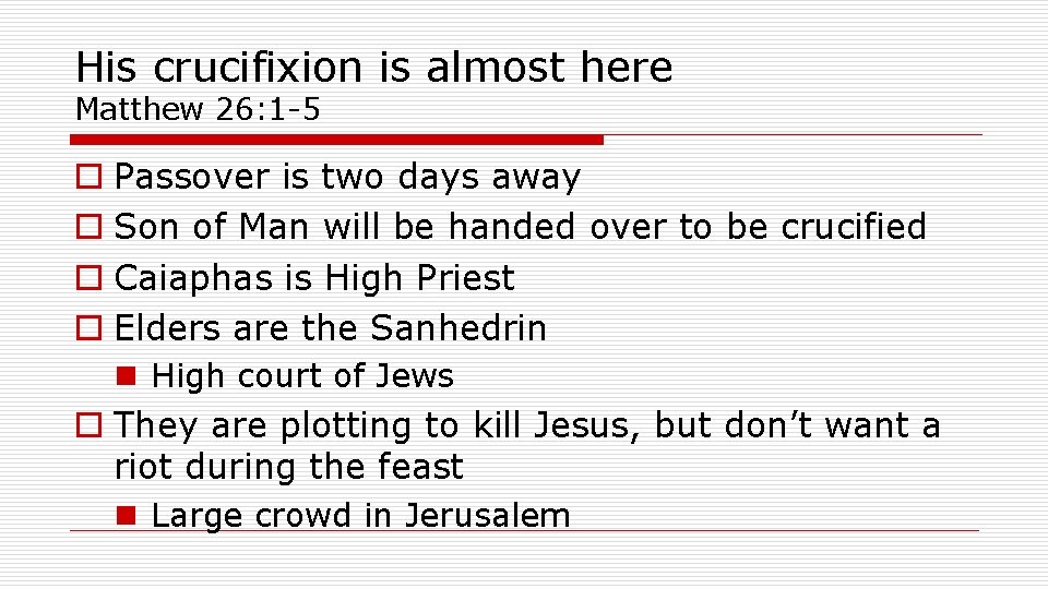 His crucifixion is almost here Matthew 26: 1 -5 o Passover is two days