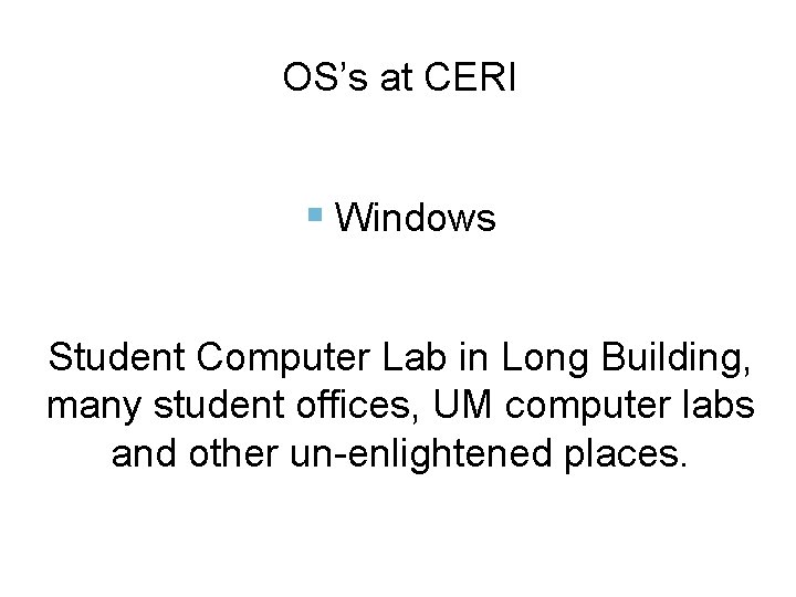 OS’s at CERI Windows Student Computer Lab in Long Building, many student offices, UM