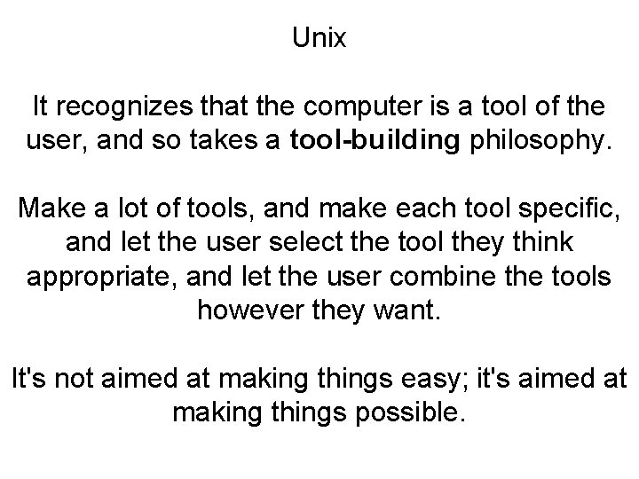Unix It recognizes that the computer is a tool of the user, and so