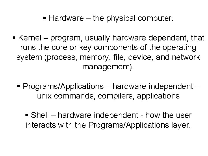  Hardware – the physical computer. Kernel – program, usually hardware dependent, that runs