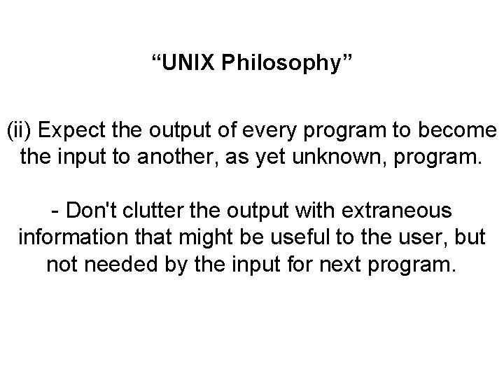 “UNIX Philosophy” (ii) Expect the output of every program to become the input to