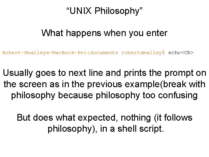 “UNIX Philosophy” What happens when you enter Robert-Smalleys-Mac. Book-Pro: documents robertsmalley$ echo<CR> Usually goes