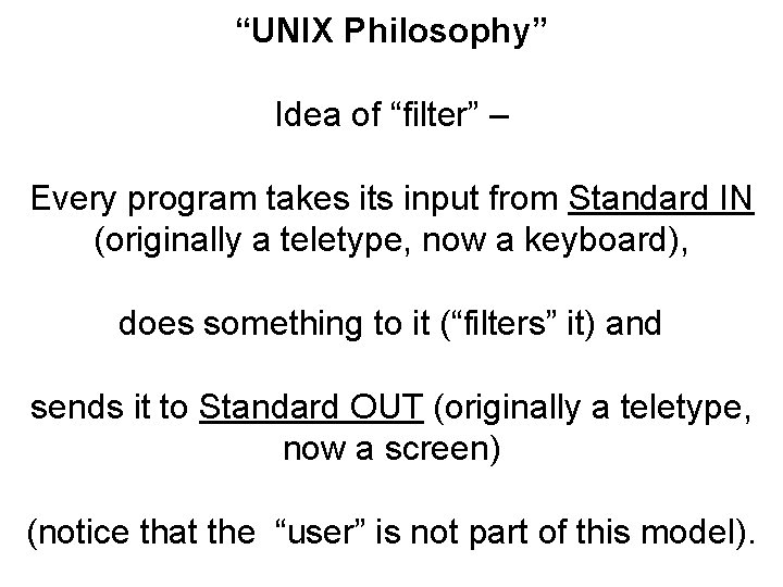 “UNIX Philosophy” Idea of “filter” – Every program takes its input from Standard IN