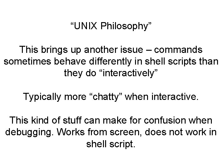 “UNIX Philosophy” This brings up another issue – commands sometimes behave differently in shell