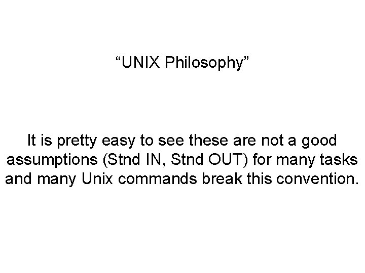 “UNIX Philosophy” It is pretty easy to see these are not a good assumptions
