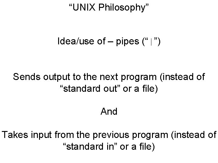“UNIX Philosophy” Idea/use of – pipes (“|”) Sends output to the next program (instead
