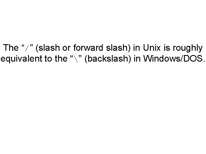 The “/” (slash or forward slash) in Unix is roughly equivalent to the “”