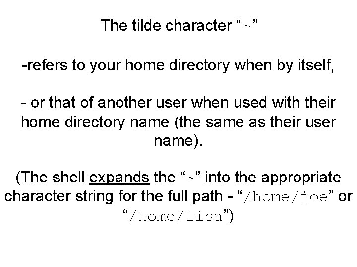 The tilde character “~” -refers to your home directory when by itself, - or