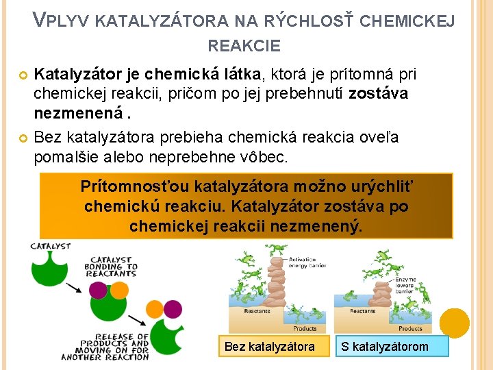 VPLYV KATALYZÁTORA NA RÝCHLOSŤ CHEMICKEJ REAKCIE Katalyzátor je chemická látka, ktorá je prítomná pri