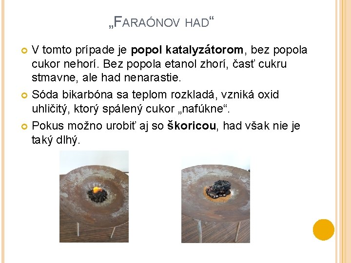 „FARAÓNOV HAD“ V tomto prípade je popol katalyzátorom, bez popola cukor nehorí. Bez popola