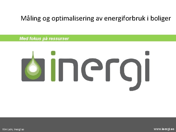 Måling og optimalisering av energiforbruk i boliger Med fokus på ressurser Kim Lein, Inergi