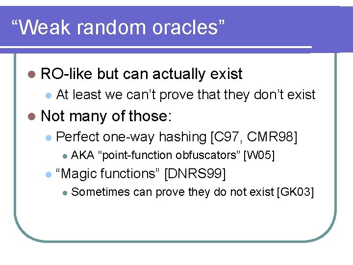 “Weak random oracles” l RO-like l At least we can’t prove that they don’t