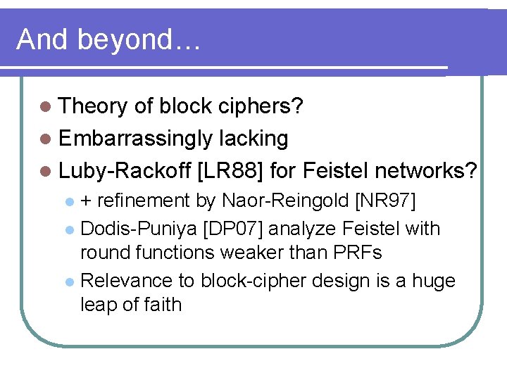 And beyond… l Theory of block ciphers? l Embarrassingly lacking l Luby-Rackoff [LR 88]