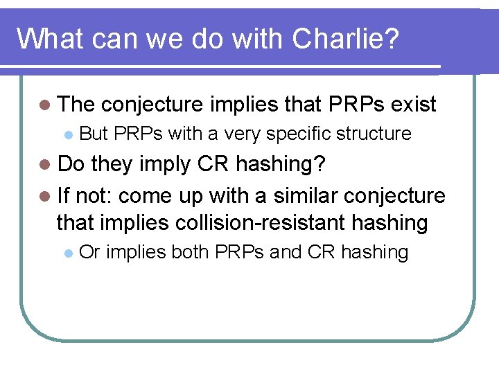What can we do with Charlie? l The l conjecture implies that PRPs exist
