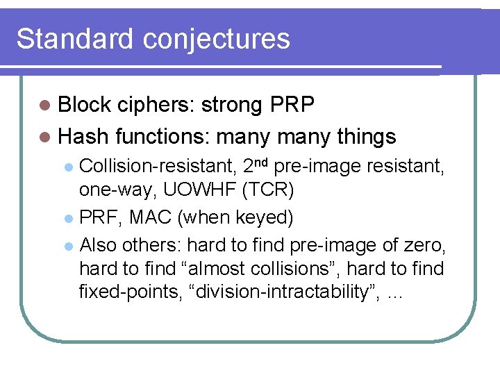 Standard conjectures l Block ciphers: strong PRP l Hash functions: many things Collision-resistant, 2