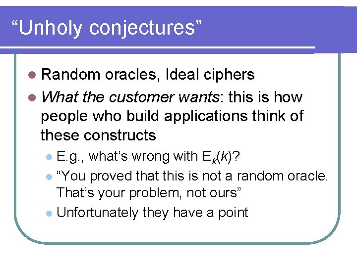 “Unholy conjectures” l Random oracles, Ideal ciphers l What the customer wants: this is