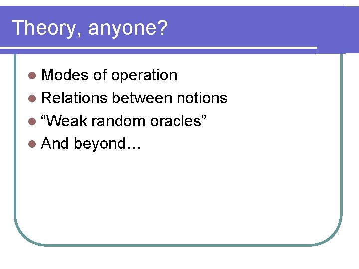 Theory, anyone? l Modes of operation l Relations between notions l “Weak random oracles”