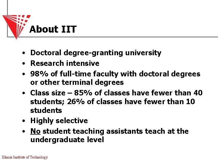 About IIT • Doctoral degree-granting university • Research intensive • 98% of full-time faculty