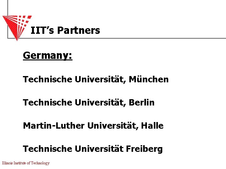 IIT’s Partners Germany: Technische Universität, München Technische Universität, Berlin Martin-Luther Universität, Halle Technische Universität