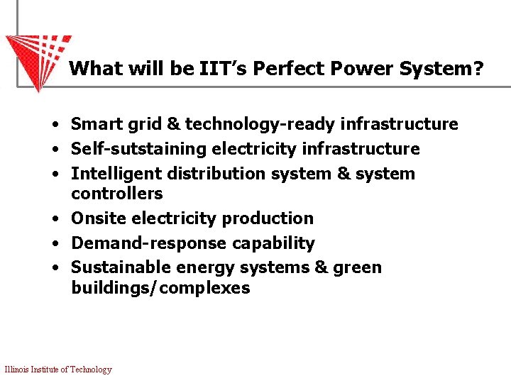 What will be IIT’s Perfect Power System? • Smart grid & technology-ready infrastructure •