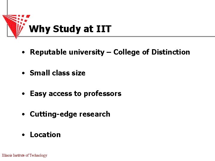 Why Study at IIT • Reputable university – College of Distinction • Small class